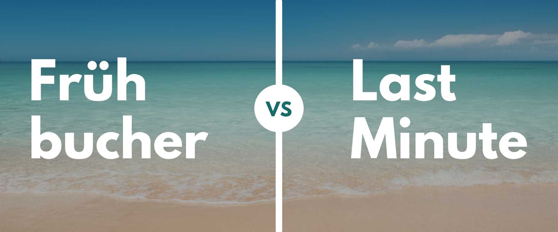Frühbucher oder Last Minute Frühbucher oder Last Minute